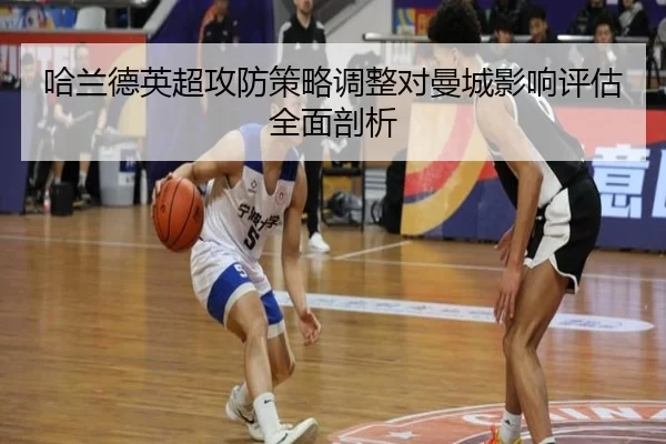哈兰德英超攻防策略调整对曼城影响评估全面剖析